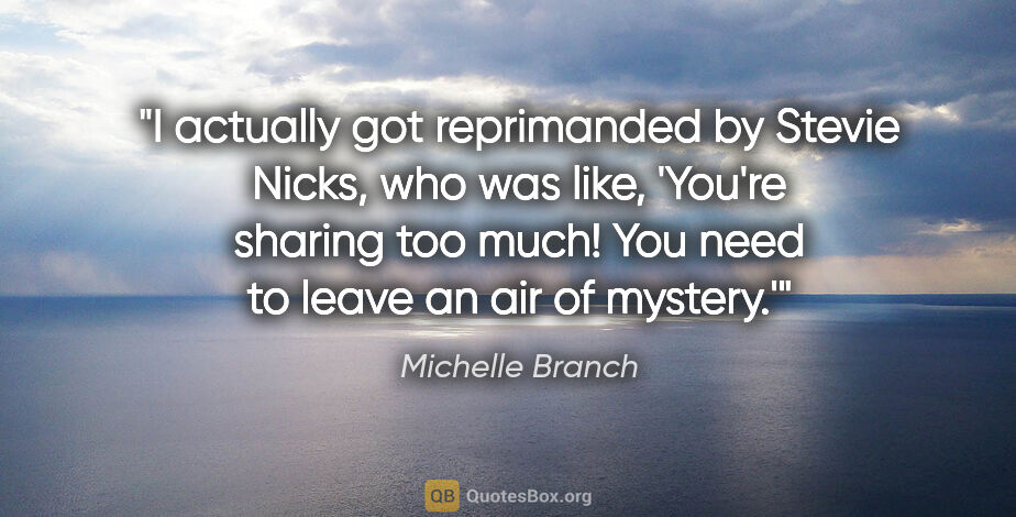 Michelle Branch quote: "I actually got reprimanded by Stevie Nicks, who was like,..."