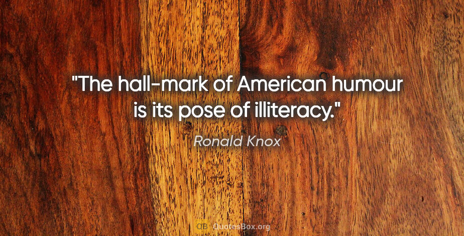 Ronald Knox quote: "The hall-mark of American humour is its pose of illiteracy."