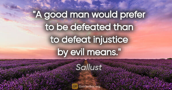 Sallust quote: "A good man would prefer to be defeated than to defeat..."