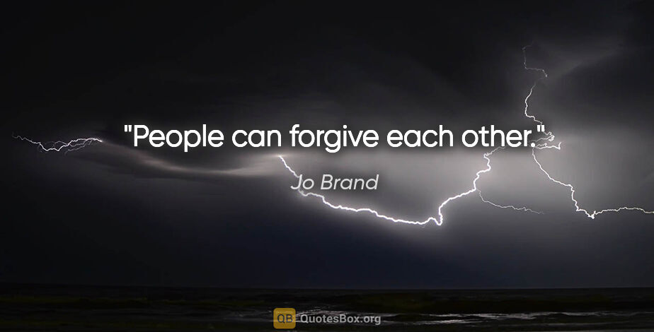 Jo Brand quote: "People can forgive each other."