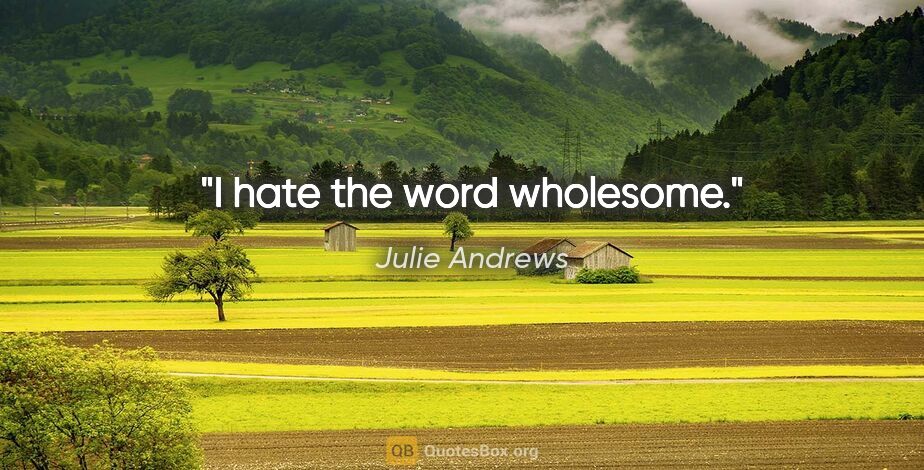 Julie Andrews quote: "I hate the word wholesome."