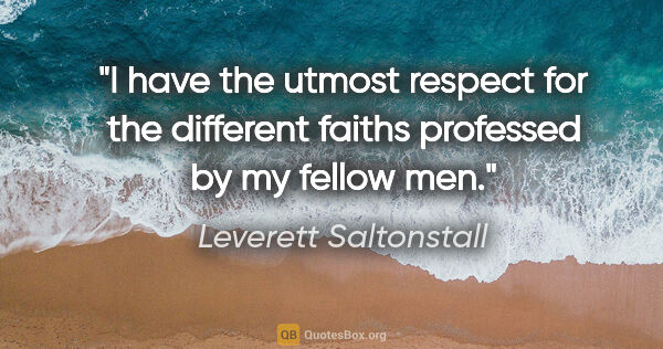 Leverett Saltonstall quote: "I have the utmost respect for the different faiths professed..."