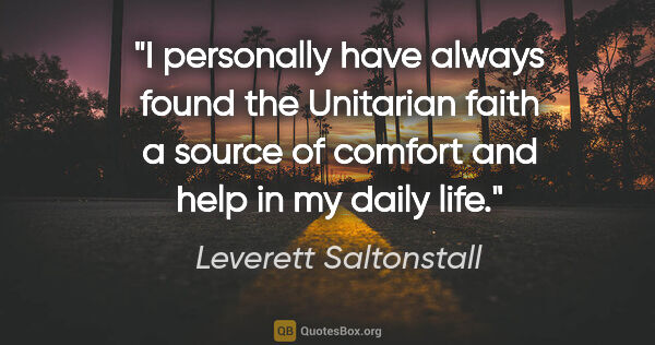 Leverett Saltonstall quote: "I personally have always found the Unitarian faith a source of..."