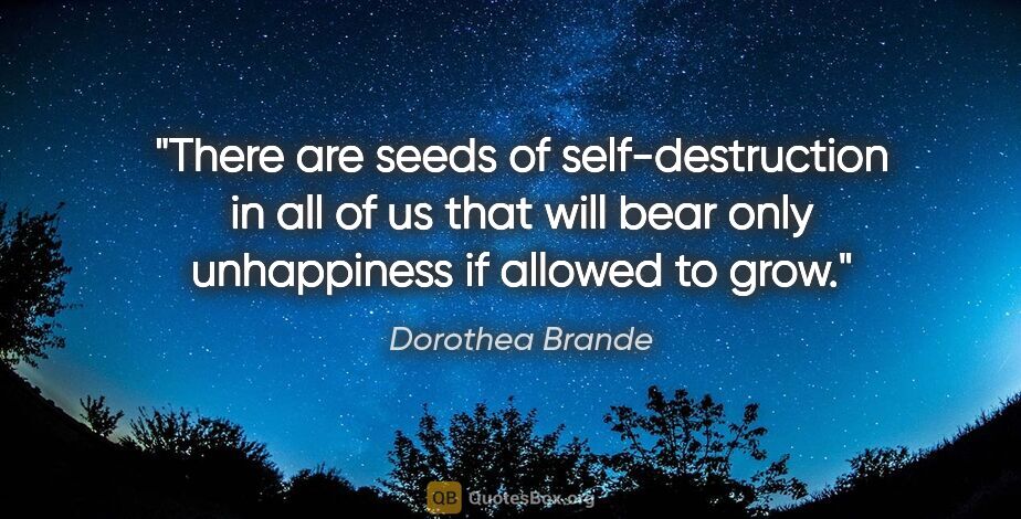 Dorothea Brande quote: "There are seeds of self-destruction in all of us that will..."