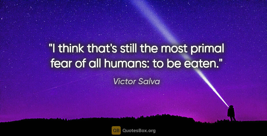Victor Salva quote: "I think that's still the most primal fear of all humans: to be..."