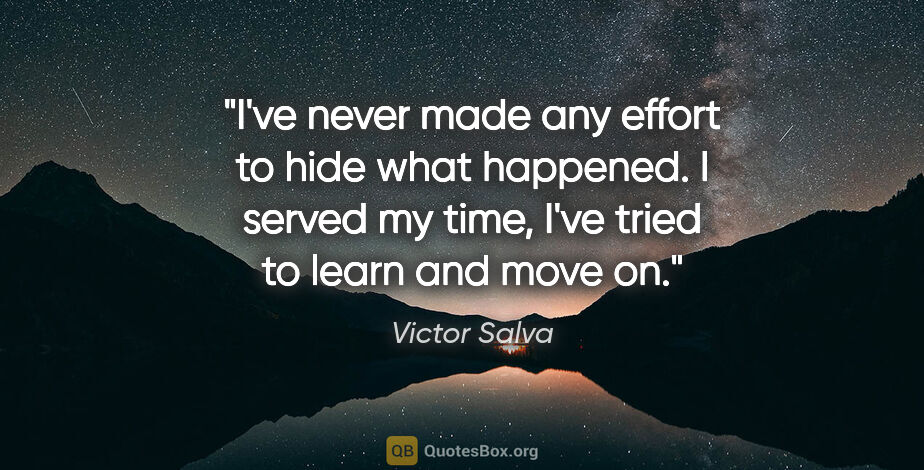 Victor Salva quote: "I've never made any effort to hide what happened. I served my..."