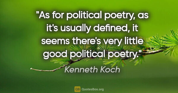 Kenneth Koch quote: "As for political poetry, as it's usually defined, it seems..."