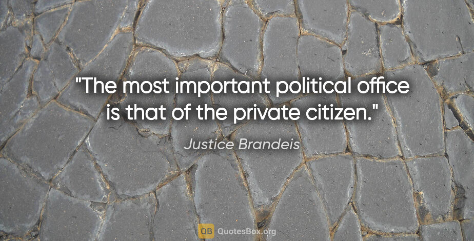 Justice Brandeis quote: "The most important political office is that of the private..."
