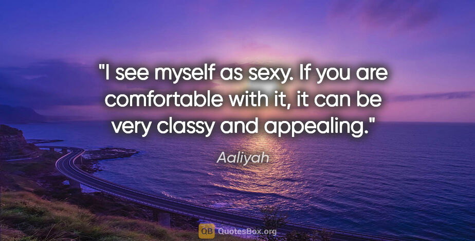 Aaliyah quote: "I see myself as sexy. If you are comfortable with it, it can..."