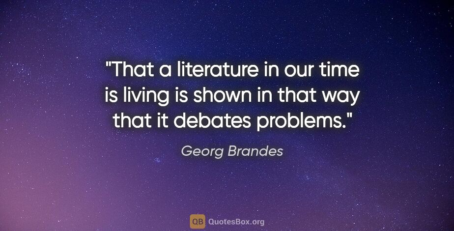 Georg Brandes quote: "That a literature in our time is living is shown in that way..."