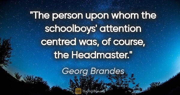 Georg Brandes quote: "The person upon whom the schoolboys' attention centred was, of..."