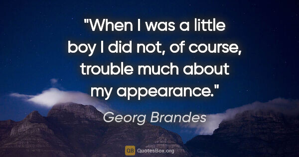 Georg Brandes quote: "When I was a little boy I did not, of course, trouble much..."