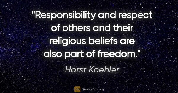 Horst Koehler quote: "Responsibility and respect of others and their religious..."