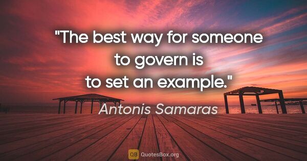 Antonis Samaras quote: "The best way for someone to govern is to set an example."