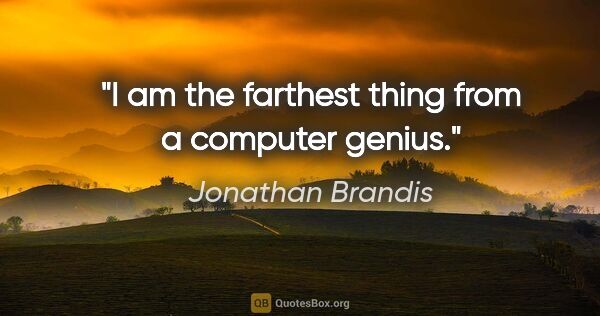 Jonathan Brandis quote: "I am the farthest thing from a computer genius."