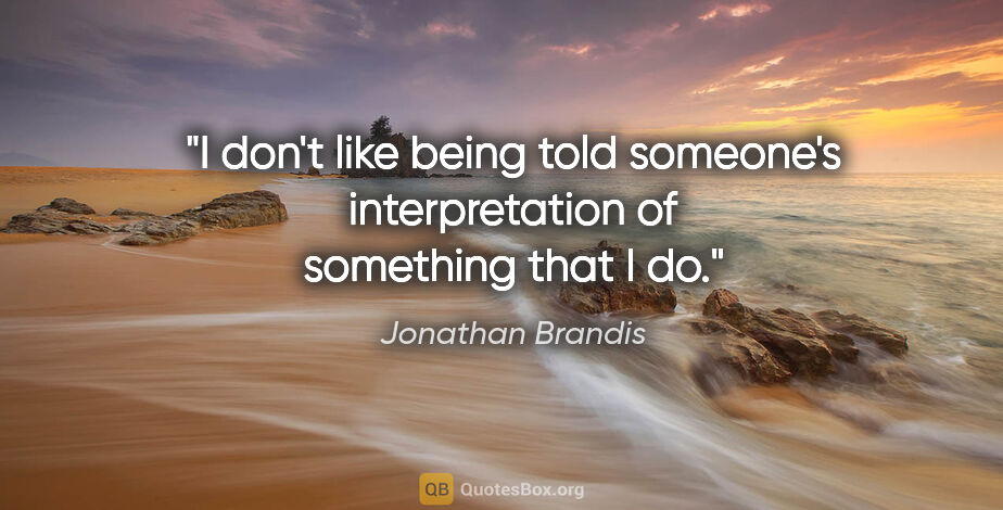 Jonathan Brandis quote: "I don't like being told someone's interpretation of something..."