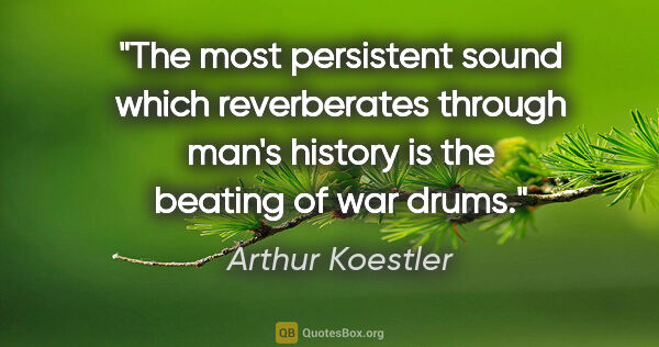Arthur Koestler quote: "The most persistent sound which reverberates through man's..."