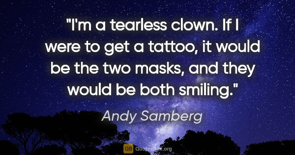 Andy Samberg quote: "I'm a tearless clown. If I were to get a tattoo, it would be..."