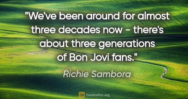 Richie Sambora quote: "We've been around for almost three decades now - there's about..."