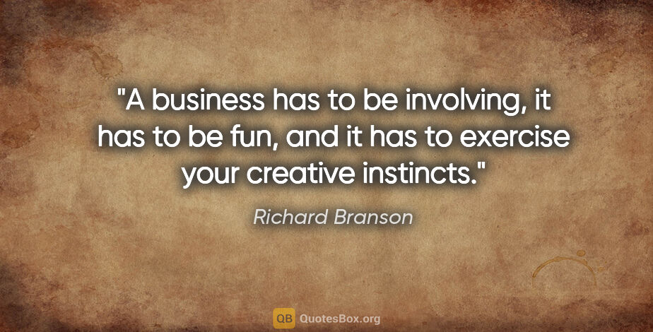 Richard Branson quote: "A business has to be involving, it has to be fun, and it has..."