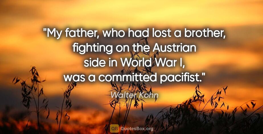 Walter Kohn quote: "My father, who had lost a brother, fighting on the Austrian..."
