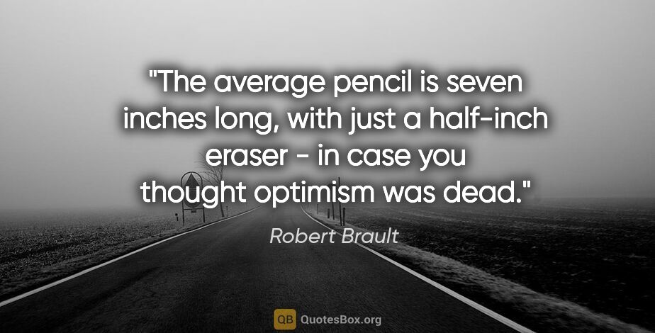 Robert Brault quote: "The average pencil is seven inches long, with just a half-inch..."