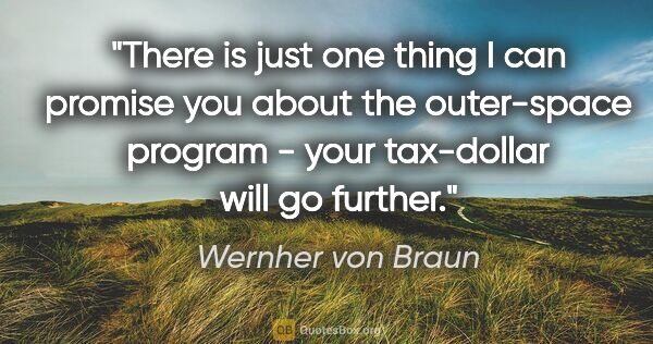 Wernher von Braun quote: "There is just one thing I can promise you about the..."