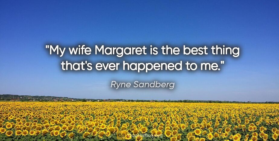 Ryne Sandberg quote: "My wife Margaret is the best thing that's ever happened to me."