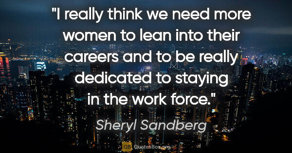 Sheryl Sandberg quote: "I really think we need more women to lean into their careers..."