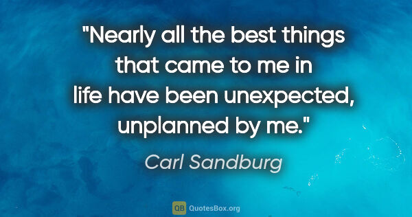 Carl Sandburg quote: "Nearly all the best things that came to me in life have been..."