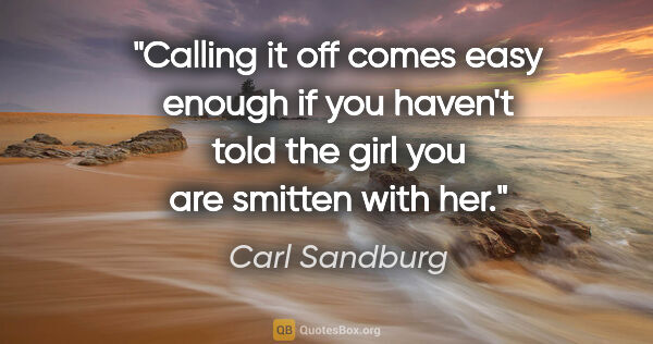 Carl Sandburg quote: "Calling it off comes easy enough if you haven't told the girl..."