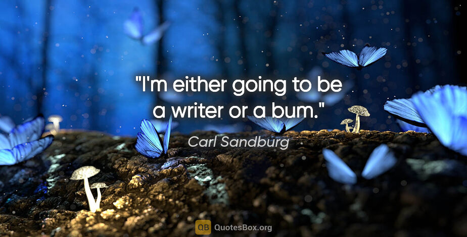 Carl Sandburg quote: "I'm either going to be a writer or a bum."