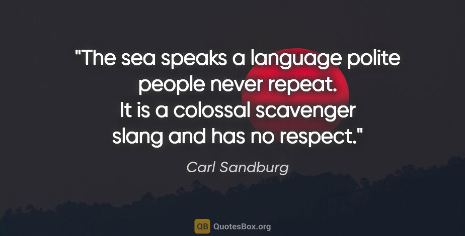 Carl Sandburg quote: "The sea speaks a language polite people never repeat. It is a..."