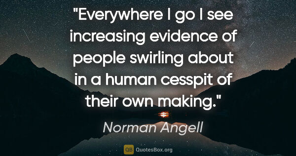 Norman Angell quote: "Everywhere I go I see increasing evidence of people swirling..."