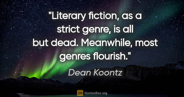 Dean Koontz quote: "Literary fiction, as a strict genre, is all but dead...."