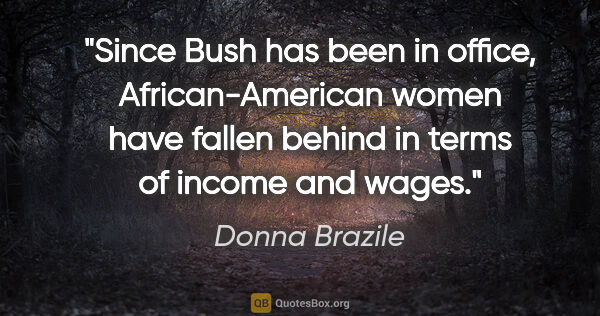 Donna Brazile quote: "Since Bush has been in office, African-American women have..."
