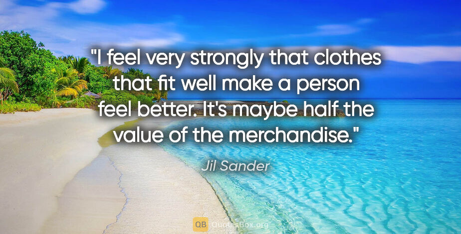 Jil Sander quote: "I feel very strongly that clothes that fit well make a person..."