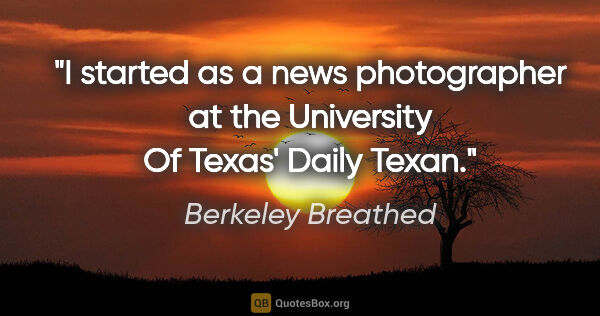 Berkeley Breathed quote: "I started as a news photographer at the University Of Texas'..."