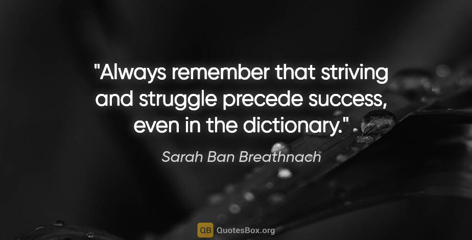 Sarah Ban Breathnach quote: "Always remember that striving and struggle precede success,..."