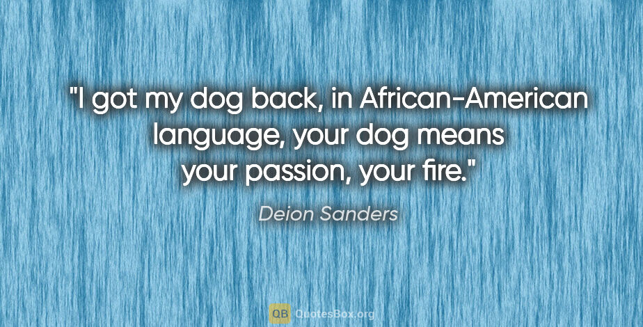 Deion Sanders quote: "I got my dog back, in African-American language, your dog..."