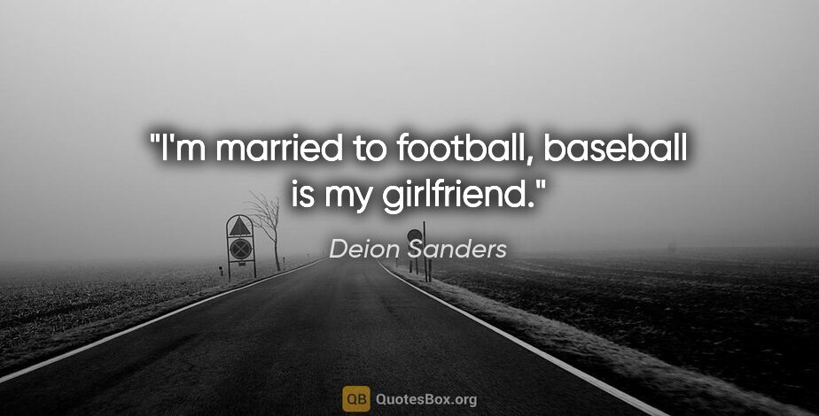 Deion Sanders quote: "I'm married to football, baseball is my girlfriend."