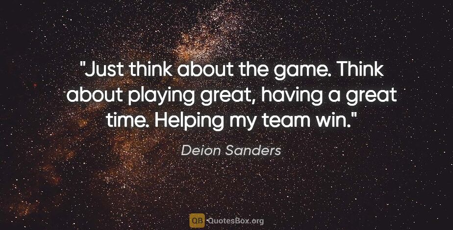 Deion Sanders quote: "Just think about the game. Think about playing great, having a..."