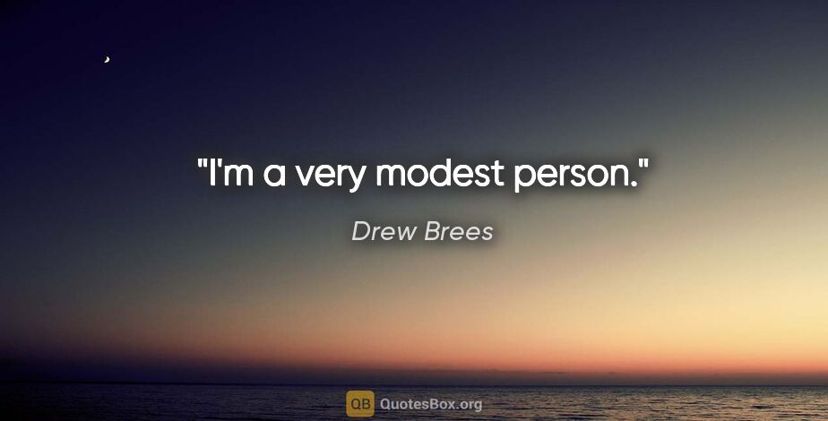 Drew Brees quote: "I'm a very modest person."