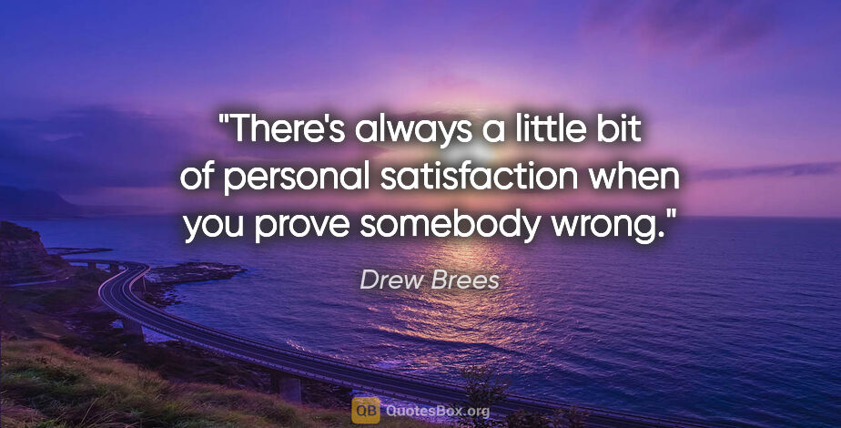 Drew Brees quote: "There's always a little bit of personal satisfaction when you..."