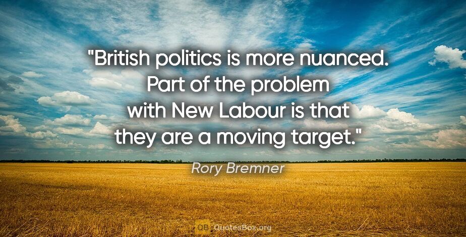 Rory Bremner quote: "British politics is more nuanced. Part of the problem with New..."