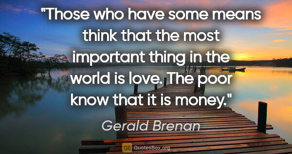 Gerald Brenan quote: "Those who have some means think that the most important thing..."