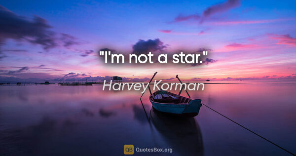 Harvey Korman quote: "I'm not a star."