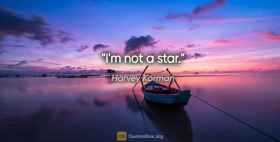 Harvey Korman quote: "I'm not a star."