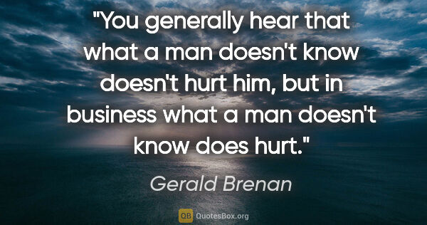 Gerald Brenan quote: "You generally hear that what a man doesn't know doesn't hurt..."