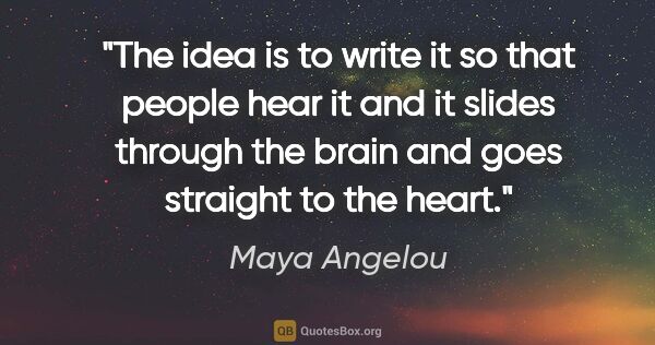 Maya Angelou quote: "The idea is to write it so that people hear it and it slides..."